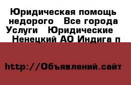 Юридическая помощь недорого - Все города Услуги » Юридические   . Ненецкий АО,Индига п.